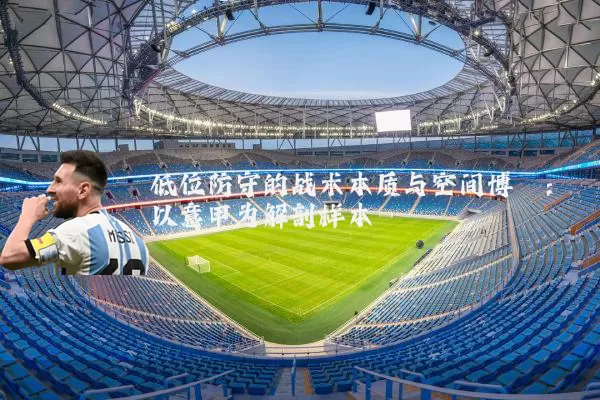 低位防守的战术本质与空间博弈:以意甲为解剖样本