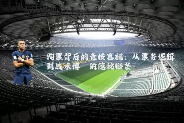 购票背后的竞技真相：从票务逻辑到战术博弈的隐秘链条