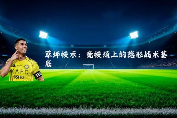 草坪技术：竞技场上的隐形战术基底