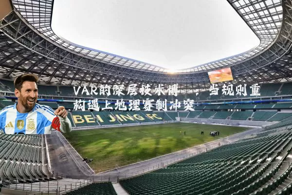 VAR的深层技术博弈:当规则重构遇上地理赛制冲突