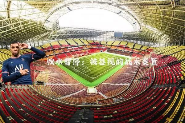 饮水暂停:被忽视的战术变量